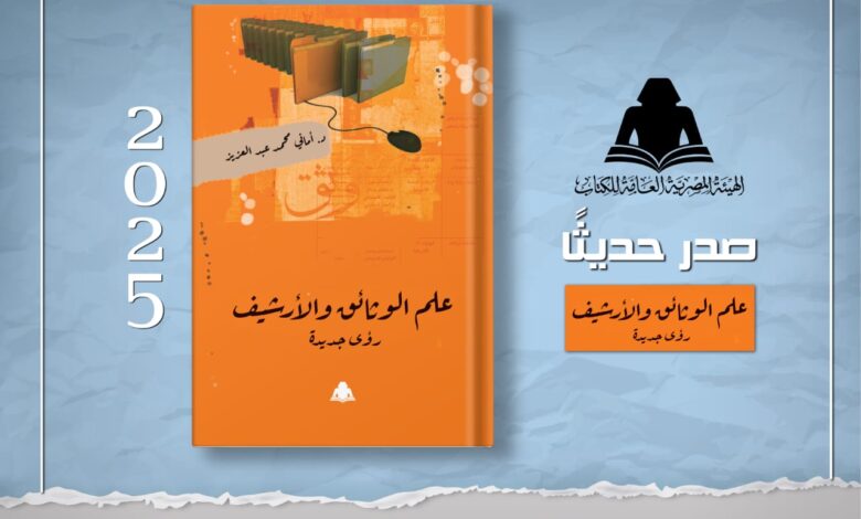 "علم الوثائق والأرشيف".. أحدث إصدارات هيئة الكتاب